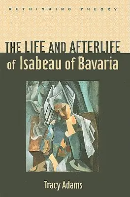 Das Leben und Nachleben von Isabeau von Bayern - The Life and Afterlife of Isabeau of Bavaria