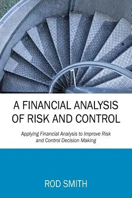 Eine Finanzanalyse von Risiko und Kontrolle: Anwendung der Finanzanalyse zur Verbesserung der Entscheidungsfindung im Bereich Risiko und Kontrolle - A Financial Analysis of Risk and Control: Applying Financial Analysis to Improve Risk and Control Decision Making