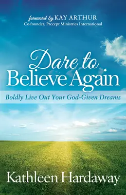 Wage es, wieder zu glauben: Leben Sie mutig Ihre gottgegebenen Träume aus - Dare to Believe Again: Boldly Live Out Your God-Given Dreams