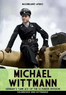 Michael Wittmann: Deutschlands Panzer-Ass der Waffen-SS-Panzerdivision - Michael Wittmann: Germany's Tank Ace of the Waffen- SS Panzer Division