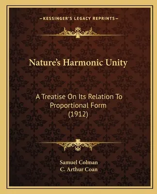 Die harmonische Einheit der Natur: Eine Abhandlung über ihr Verhältnis zur Proportionsform (1912) - Nature's Harmonic Unity: A Treatise On Its Relation To Proportional Form (1912)