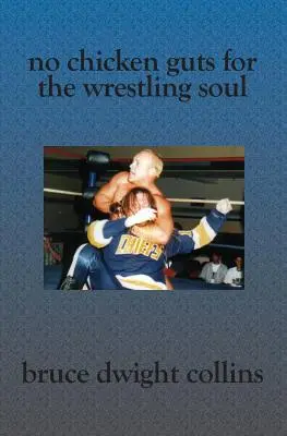 No Chicken Guts for the Wrestling Soul: Wie man ein Pro-Wrestling-Promoter wie ich wird - No Chicken Guts for the Wrestling Soul: How to be a pro wrestling promoter like me