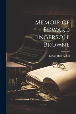 Memoiren von Edward Ingersoll Browne - Memoir of Edward Ingersoll Browne
