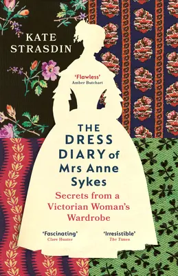 Kleidertagebuch von Mrs. Anne Sykes - Geheimnisse aus der Garderobe einer viktorianischen Frau - Dress Diary of Mrs Anne Sykes - Secrets from a Victorian Womans Wardrobe