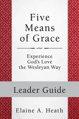 Fünf Mittel der Gnade: Leitfaden: Gottes Liebe auf wesleyanische Weise erfahren - Five Means of Grace: Leader Guide: Experience God's Love the Wesleyan Way