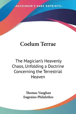 Coelum Terrae: Das himmlische Chaos des Magiers, Entfaltung einer Lehre über den irdischen Himmel - Coelum Terrae: The Magician's Heavenly Chaos, Unfolding a Doctrine Concerning the Terrestrial Heaven