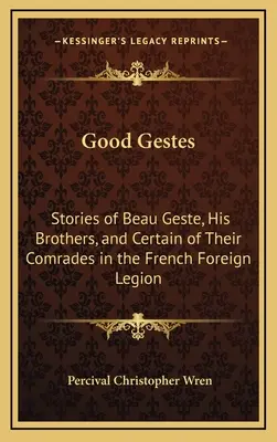 Gute Gesten: Geschichten von Beau Geste, seinen Brüdern und einigen ihrer Kameraden in der französischen Fremdenlegion - Good Gestes: Stories of Beau Geste, His Brothers, and Certain of Their Comrades in the French Foreign Legion