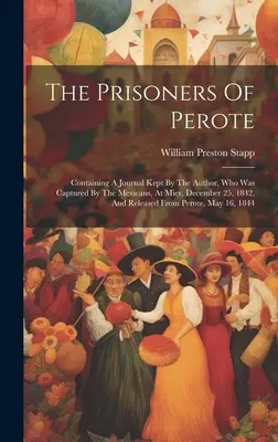 Die Gefangenen von Perote: Mit einem Tagebuch des Autors, der am 25. Dezember 1842 in Mier von den Mexikanern gefangen genommen und freigelassen wurde - The Prisoners Of Perote: Containing A Journal Kept By The Author, Who Was Captured By The Mexicans, At Mier, December 25, 1842, And Released Fr