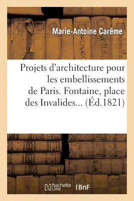 Architekturentwürfe für die Verschönerungsanlagen von Paris. 1826 - Projets d'architecture pour les embellissements de Paris. 1826