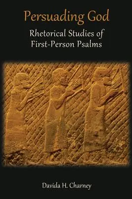 Gott überreden: Rhetorische Studien zu den Psalmen der ersten Person - Persuading God: Rhetorical Studies of First-Person Psalms