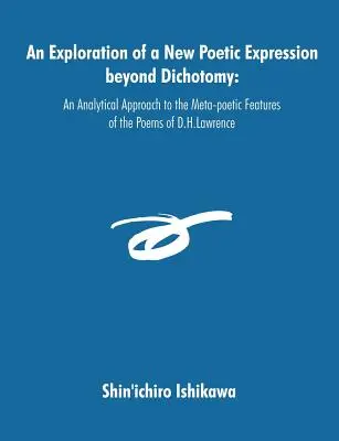 Die Erforschung eines neuen poetischen Ausdrucks jenseits der Dichotomie: Eine analytische Annäherung an die metapoetischen Merkmale der Gedichte von D.H.Lawrence - An Exploration of a New Poetic Expression beyond Dichotomy: An Analytical Approach to the Meta-poetic Features of the Poems of D.H.Lawrence