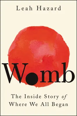 Gebärmutter: Die innere Geschichte unserer Anfänge - Womb: The Inside Story of Where We All Began