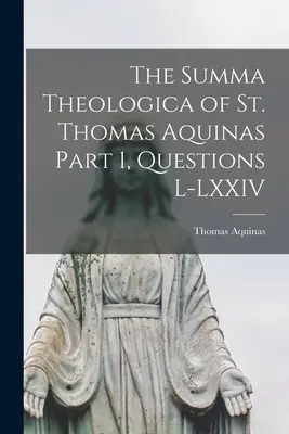 Die Summa Theologica des hl. Thomas von Aquin Teil 1, Fragen L-LXXIV - The Summa Theologica of St. Thomas Aquinas Part 1, Questions L-LXXIV