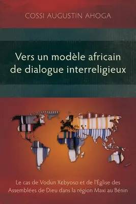 Vers un modle africain de dialogue interreligieux: Der Fall des Vodun Xɛbyoso und des Glise des Assembles de Dieu in der Region Maxi au Bnin - Vers un modle africain de dialogue interreligieux: Le cas de Vodun Xɛbyoso et de l'glise des Assembles de Dieu dans la rgion Maxi au Bnin