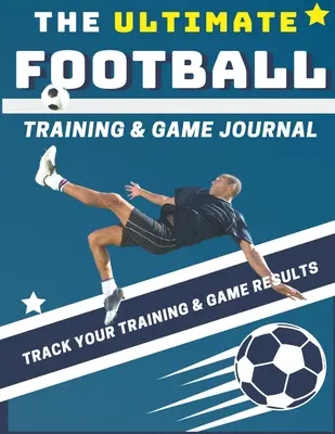 Das ultimative Fußball-Trainings- und Spieltagebuch: Erfassen und verfolgen Sie Ihre Trainings-, Spiel- und Saisonleistungen: Perfekt für Kinder und Jugendliche: 8,5 x 11-inc - The Ultimate Football Training and Game Journal: Record and Track Your Training Game and Season Performance: Perfect for Kids and Teen's: 8.5 x 11-inc