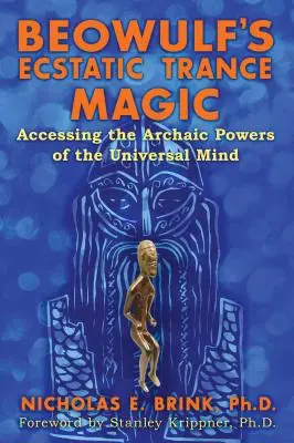 Beowulfs ekstatische Trance-Magie: Zugang zu den archaischen Kräften des universellen Geistes - Beowulf's Ecstatic Trance Magic: Accessing the Archaic Powers of the Universal Mind