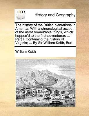 Die Geschichte der britischen Plantagen in Amerika. mit einem chronologischen Bericht über die bemerkenswertesten Dinge, die den ersten Abenteurern widerfahren sind - The History of the British Plantations in America. with a Chronological Account of the Most Remarkable Things, Which Happen'd to the First Adventurers