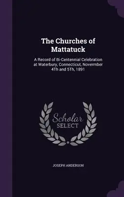 Die Kirchen von Mattatuck: Ein Bericht über die Zweihundertjahrfeier in Waterbury, Connecticut, am 4. und 5. November 1891 - The Churches of Mattatuck: A Record of Bi-Centennial Celebration at Waterbury, Connecticut, Novermber 4Th and 5Th, 1891