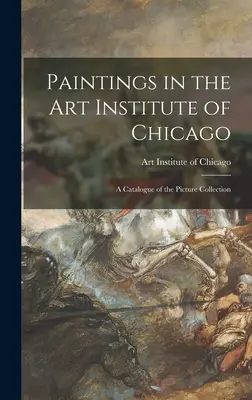 Gemälde im Art Institute of Chicago; ein Katalog der Gemäldesammlung - Paintings in the Art Institute of Chicago; a Catalogue of the Picture Collection