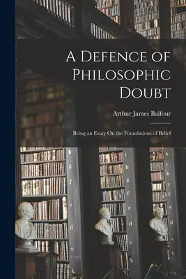 Eine Verteidigung des philosophischen Zweifels; ein Essay über die Grundlagen des Glaubens - A Defence of Philosophic Doubt; Being an Essay On the Foundations of Belief