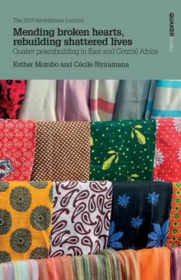 Gebrochene Herzen heilen, zerbrochene Leben wieder aufbauen: Quäker-Friedensarbeit in Ost- und Zentralafrika - Mending broken hearts, rebuilding shattered lives: Quaker peacebuilding in East and Central Africa