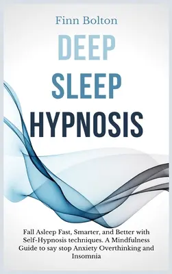 Tiefschlaf-Hypnose: Schlafen Sie schnell, klüger und besser ein mit Selbsthypnose-Techniken. A Mindfulness Guide To Say Stop Angst, Overthink - Deep Sleep Hypnosis: Fall Asleep Fast, Smarter And Better With Self-Hypnosis Techniques. A Mindfulness Guide To Say Stop Anxiety, Overthink