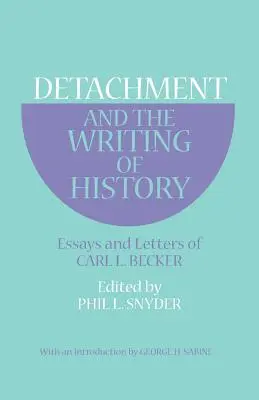 Losgelöstheit und Geschichtsschreibung: Aufsätze und Briefe von Carl L. Becker - Detachment and the Writing of History: Essays and Letters of Carl L. Becker