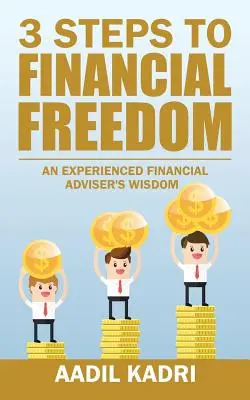 3 Schritte zur finanziellen Freiheit: Die Weisheit eines erfahrenen Finanzberaters - 3 Steps to Financial Freedom: An experienced Financial Adviser's wisdom