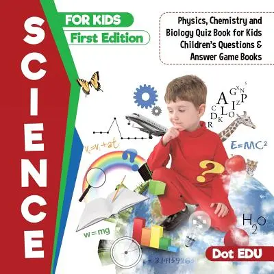 Naturwissenschaften für Kinder Erste Ausgabe Physik, Chemie und Biologie Quizbuch für Kinder Kinderfragen & Antwortspielbücher - Science for Kids First Edition Physics, Chemistry and Biology Quiz Book for Kids Children's Questions & Answer Game Books