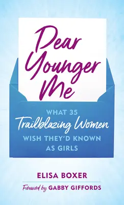 Liebes jüngeres Ich: Was 35 bahnbrechende Frauen als Mädchen gerne gewusst hätten - Dear Younger Me: What 35 Trailblazing Women Wish They'd Known as Girls