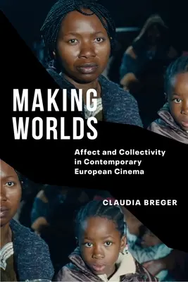 Welten schaffen: Affekt und Kollektivität im zeitgenössischen europäischen Kino - Making Worlds: Affect and Collectivity in Contemporary European Cinema