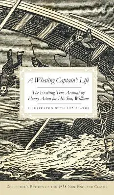 Das Leben eines Walfangkapitäns: Der aufregende wahre Bericht von Henry Acton für seinen Sohn William (Collector's) - A Whaling Captain's Life: The Exciting True Account by Henry Acton for His Son, William (Collector's)