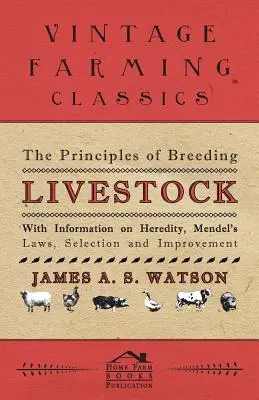 Die Grundsätze der Viehzucht - Mit Informationen über Vererbung, Mendelsche Gesetze, Selektion und Verbesserung - The Principles of Breeding Livestock - With Information on Heredity, Mendel's Laws, Selection and Improvement