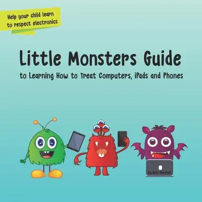 Leitfaden für kleine Monster: Wie man den Umgang mit Computern, iPads und Telefonen lernt - Little Monsters Guide: to Learning How to Treat Computers, iPads and Phones