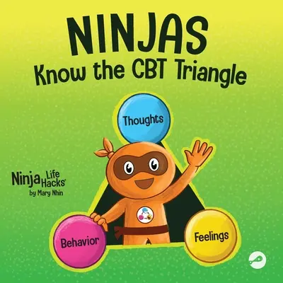 Ninjas kennen das CBT-Dreieck: Ein Kinderbuch darüber, wie sich Gedanken, Gefühle und Verhaltensweisen gegenseitig beeinflussen; Kognitive Verhaltenstherapie - Ninjas Know the CBT Triangle: A Children's Book About How Thoughts, Emotions, and Behaviors Affect One Another; Cognitive Behavioral Therapy