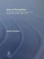 Die Kunst der Wahrnehmung: Die erkenntnistheoretische Mentalität des spanischen Barock, 1580-1720 - Arts of Perception: The Epistemological Mentality of the Spanish Baroque, 1580-1720