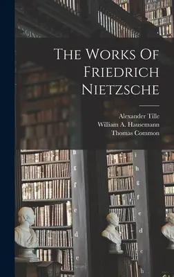 Die Werke von Friedrich Nietzsche - The Works Of Friedrich Nietzsche