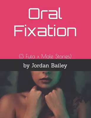 Orale Fixierung: (3 Futa x Male Geschichten) - Oral Fixation: (3 Futa x Male Stories)