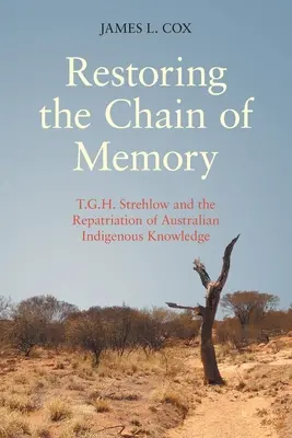 Die Wiederherstellung der Kette der Erinnerung: T.G.H. Strehlow und die Rückführung des Wissens der australischen Ureinwohner - Restoring the Chain of Memory: T.G.H. Strehlow and the Repatriation of Australian Indigenous Knowledge