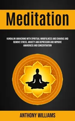 Meditation: Kundalini-Erwachen mit spiritueller Achtsamkeit und Chakren, um Stress, Angst und Depressionen abzubauen und das Bewusstsein zu verbessern - Meditation: Kundalini Awakening With Spiritual Mindfulness and Chakras and Remove Stress, Anxiety and Depression and Improve Aware