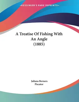 Eine Abhandlung über das Angeln mit einem Winkel (1885) - A Treatise Of Fishing With An Angle (1885)