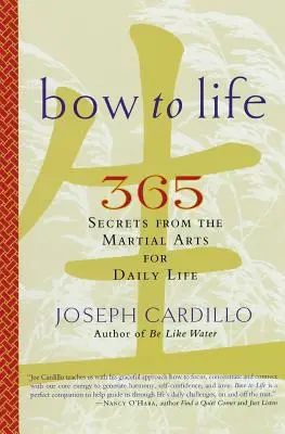 Verbeuge dich vor dem Leben: 365 Geheimnisse der Kampfkünste für das tägliche Leben - Bow to Life: 365 Secrets from the Martial Arts for Daily Life