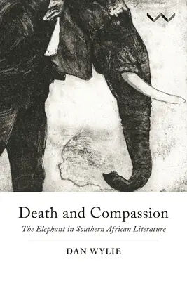 Tod und Erbarmen: Der Elefant in der südafrikanischen Literatur - Death and Compassion: The Elephant in Southern African Literature