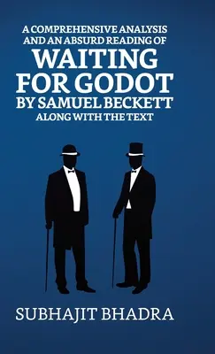 Eine umfassende Analyse und eine absurde Lektüre von Warten auf Godot von Samuel Beckett zusammen mit dem Text - A Comprehensive Analysis And An Absurd Reading Of Waiting For Godot By Samuel Beckett Along With The Text