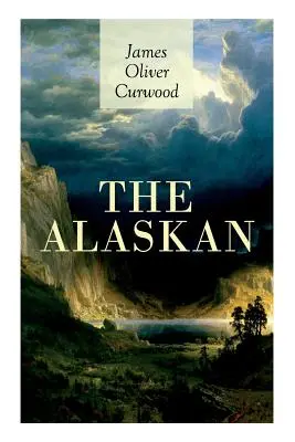 Der Alaskaner: Western-Klassiker - Eine packende Geschichte von verbotener Liebe, versuchtem Mord und Schießerei in der fesselnden Wildnis von A - The Alaskan: Western Classic - A Gripping Tale of Forbidden Love, Attempted Murder and Gun-Fight in the Captivating Wilderness of A