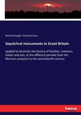 Grabdenkmäler in Großbritannien: zur Veranschaulichung der Geschichte der Familien, Sitten, Gebräuche und Künste in den verschiedenen Perioden seit der Norm - Sepulchral monuments in Great Britain: applied to illustrate the history of families, manners, habits and arts, at the different periods from the Norm