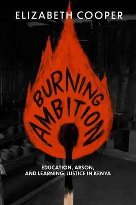 Brennender Ehrgeiz: Bildung, Brandstiftung und Lerngerechtigkeit in Kenia - Burning Ambition: Education, Arson, and Learning Justice in Kenya