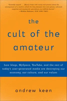 Der Kult der Amateure: Wie Blogs, MySpace, YouTube und die anderen nutzergenerierten Medien unsere Wirtschaft, unsere Kultur und unsere Gesellschaft zerstören - The Cult of the Amateur: How blogs, MySpace, YouTube, and the rest of today's user-generated media are destroying our economy, our culture, and