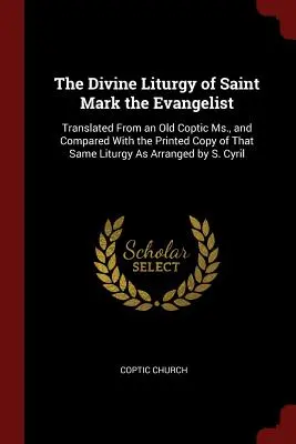 Die Göttliche Liturgie des Heiligen Markus des Evangelisten: Aus einem alten koptischen Ms. übersetzt und mit dem gedruckten Exemplar derselben Liturgie in ihrer Anordnung verglichen - The Divine Liturgy of Saint Mark the Evangelist: Translated From an Old Coptic Ms., and Compared With the Printed Copy of That Same Liturgy As Arrange