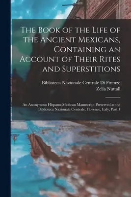 Das Buch über das Leben der alten Mexikaner, mit einem Bericht über ihre Riten und ihren Aberglauben: Eine anonyme hispano-mexikanische Manuskriptkonserve - The Book of the Life of the Ancient Mexicans, Containing an Account of Their Rites and Superstitions: An Anonymous Hispano-Mexican Manuscript Preserve